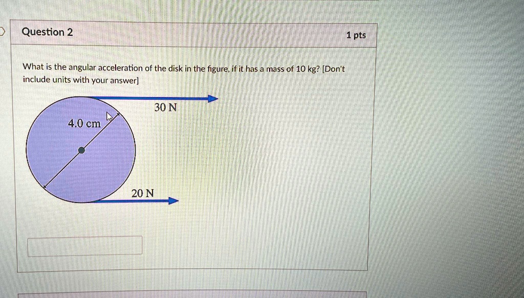 SOLVED: Question 2 1 pts What is the angular acceleration of the disk ...