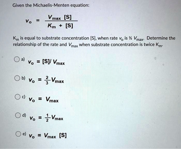 Solved Given The Michaelis Menten Equation Vmax S Km S Vo Km Is Equal To Substrate Concentration S When Rate Vo Is Vmax Determine The Relationship Of The Rate And Vmax When