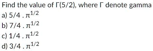 Find the value of ?(5/2), where ? denote gamma
a) 5/4 · ?^1/2
b) 7/4 · ?^1/2
c) 1/4 · ?^1/2
d) 3/4 · ?^1/2