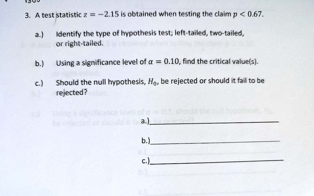 3 a test statistic z 215 is obtained when testing the claim p 067 a identify the type of hypothesis test left tailed two tailed or right tailed b using a significance level of alpha 010 find 65287
