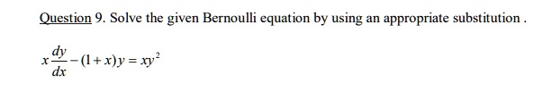 Solve the given Bernoulli equation by using an appropriate substitution .

x dy/dx - (1 + x)y = xy^2