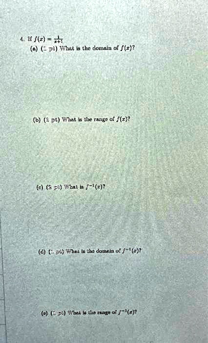 4. If f(x) = (1)/(x+1) 
(a) (1 pt) What is the domain of f(x)?
(b) (1 pt) What is the range of f(x)?
(c) (3 pt) What is f^-1(x)?
(d) (1 pt) What is the domain of f^-1(x)?
(e) (1 pt) What is the range of f^-1(x)?