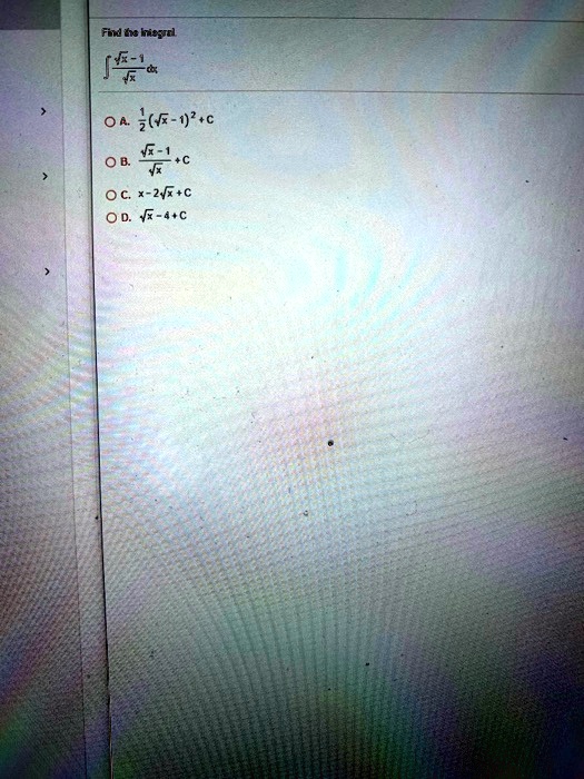 Find the integral.
? (?x - 1) / ?x dx;

A. 1/2(?x - 1)^2 + C
B. (?x - 1) / ?x + C
C. x - 2?x + C
D. ?x - 4 + C