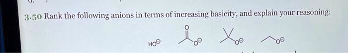 3.50 Rank the following anions in terms of increasing basicity, and explain your reasoning: