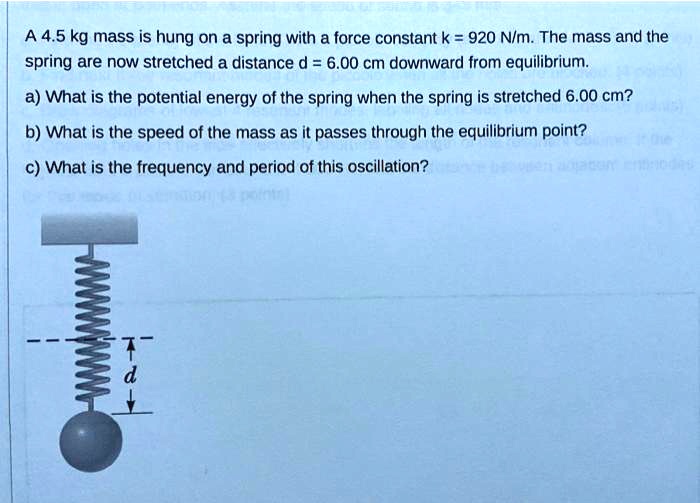 SOLVED: A 4.5 kg mass is hung on a spring with a force constant k = 920 ...