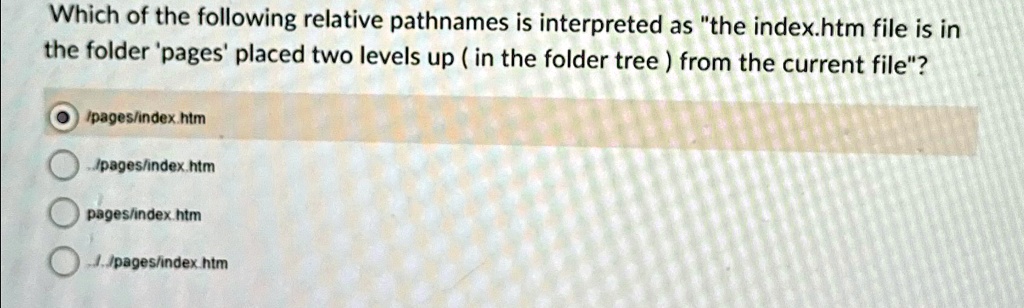 which of the following relative pathnames is interpreted as the indexhtm file is in the folder pages placed two levels up in the folder tree from the current file i pagesindexhtm j pagesinde 63972