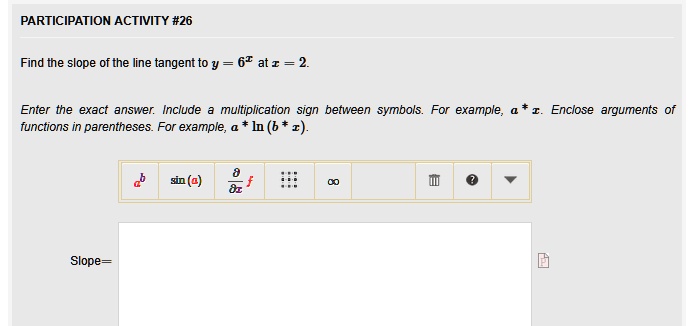 participation activity 26 find the slope of the line tangent to y 6x at x 2 enter the exact answer include a multiplication sign between symbols for example a x enclose arguments of function 95772
