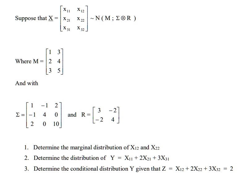 SOLVED: XI1 X12 Suppose that X = X 21 X 22 N(M;R) X31 X32 1 3] Where M ...