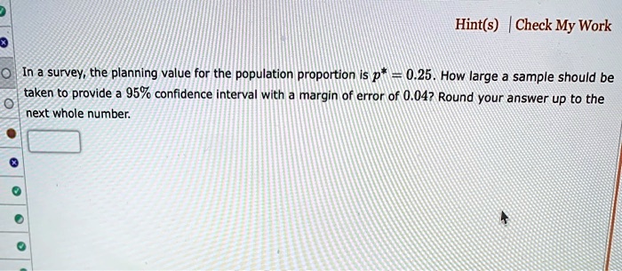 In a survey, the planning value for the population proportion is p* = 0.25. How large a sample should be taken to provide a 95% confidence interval with a margin of error of 0.04? Round your answer up to the next whole number.