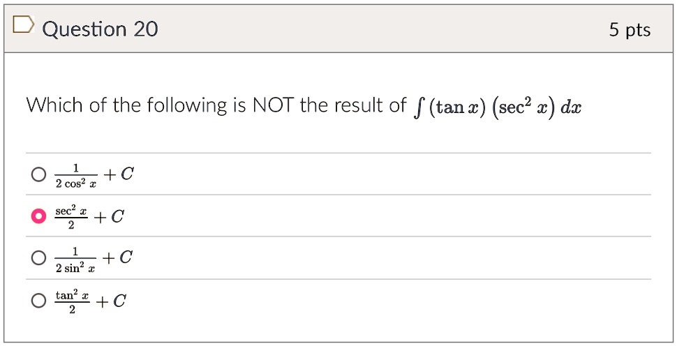 question 20 5 pts which of the following is not the result of int tan x sec2 x dx frac12 cos2 x c fracsec2 x2 c frac12 sin2 x c fractan2 x2 c 60392