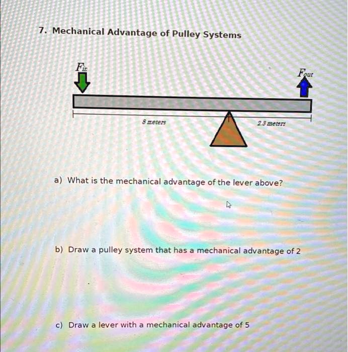 SOLVED 7. Mechanical Advantage of Pulley Systems 8 meters 2.3 meters a