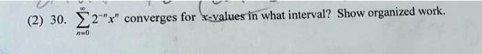 2 30 e2 x converges for x values in what interval show organized work 98544