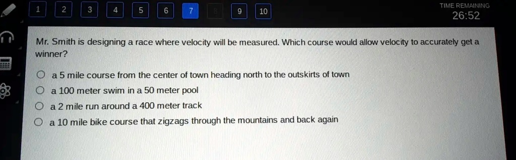 TIME REMAINING 26.52 Mr: Smith is designing a race where velocity will