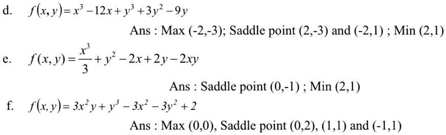 Solved D Flwy X 12x Y 3y 9y Ans Max 2 3 Saddle Point 2 3 And 2 1 Min 2 1 E Fl Y Y 2x 2y 2xy 3 Ans Saddle Point 0 1 Min 2 1 F Flwy 3ry Y 3x 3y 2 Solved D Flwy X 12x Y 3y 9y Ans Max 2 3 Saddle Point 2 3 And 2 1 Min 2 1 E Fl Y Y 2x 2y 2xy 3 Ans Saddle Point 0 1 Min 2 1 F Flwy 3ry Y 3x 3y 2