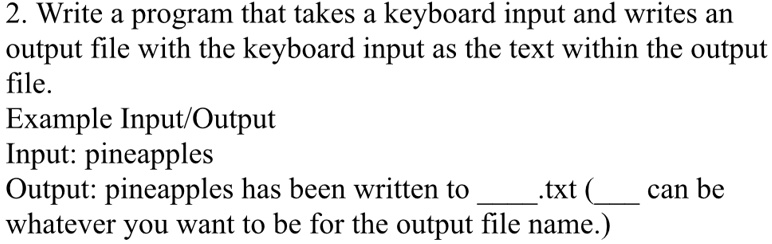 2 write a program that takes a keyboard input and writes an output file with the keyboard input as the text within the output file example inputoutput input pineapples output pineapples has  64722