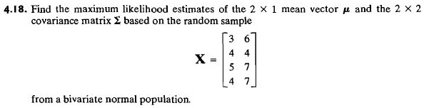 SOLVED: 4-18 Find the maximum likelihood estimates of the 2 X mean ...