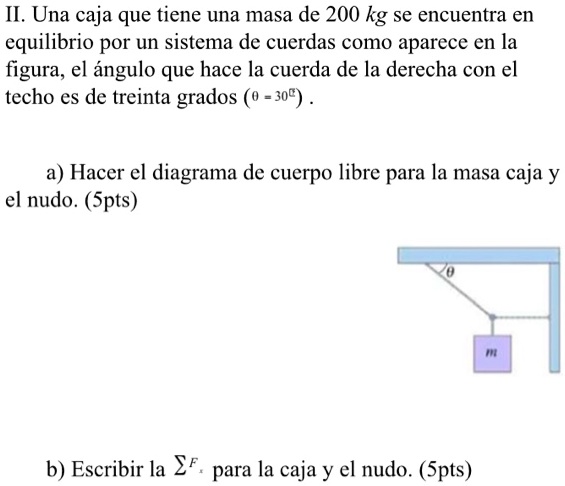 II. Una caja que tiene una masa de 200 kg se encuentra en
equilibrio por un sistema de cuerdas como aparece en la
figura, el 