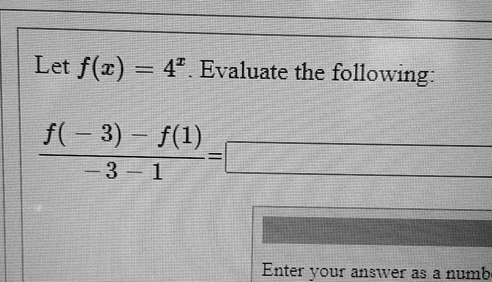 Let f(x) = 4^x. Evaluate the following: (f(-3) - f(1))/(-3 - 1) = 
