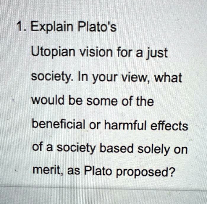 SOLVED Explain Plato's utopian vision for a just society. In your view