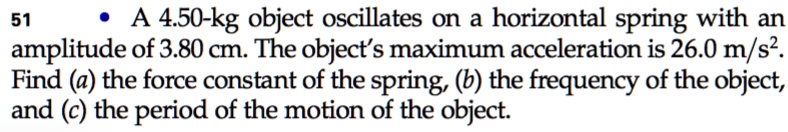 Max Acceleration Spring 51 • A 4.50-kg object oscillates on a horizontal spring with an ...