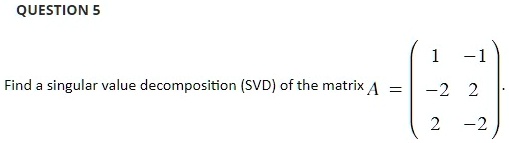 find a singular value decomposition svd of matrix a question5 find a singular value decomposition svd of the matrix a 2 2 57366