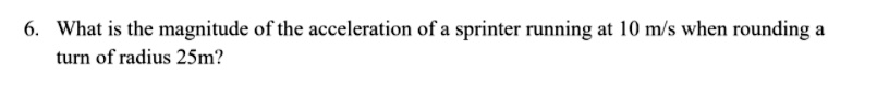 What is the magnitude of the acceleration of a sprinter running at 10 m/s when rounding a turn of radius 25m?