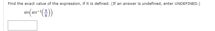 Find the exact value of the expression, if it is defined. (If an answer is undefined, enter UNDEFINED.)
sin(sin?¹(9/8))