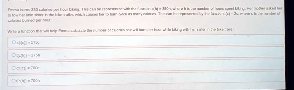 SOLVED: Emma burns 350 calories per hour biking. This can be ...