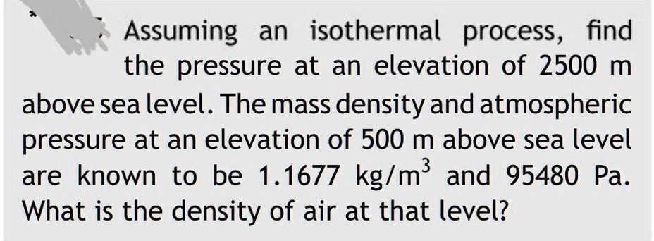 SOLVED: solve Assuming an isothermal process, find the pressure at an ...