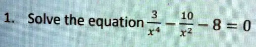 Solve the equation (3)/(x^4) - (10)/(x^2) - 8 = 0