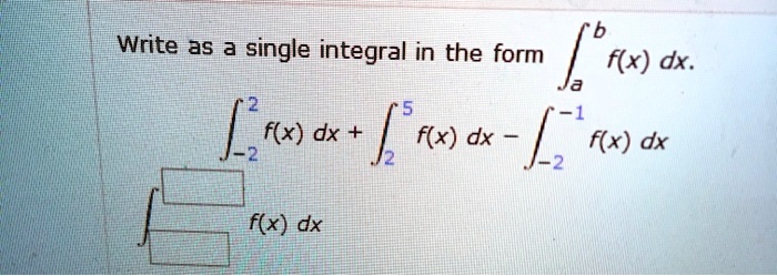 Write as a single integral in the form inta^b f(x) dx.
int-2^2 f(x) dx + int2^5 f(x) dx - int-2^-1 f(x) dx
intoxed^oxed f(x) dx