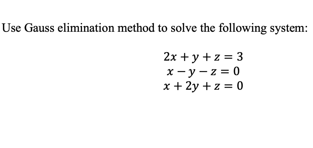 SOLVED Use Gauss Elimination Method To Solve The Following System 2x solved-use-gauss-elimination-method-to-solve-the-following-system-2x