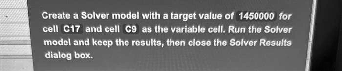 Create a Solver model with a target value of 1450000 for cell C17 and ...