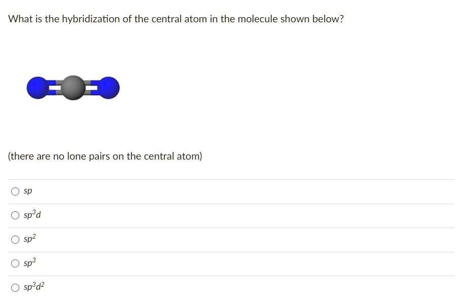 SOLVED What is the hybridization of the central atom in the molecule