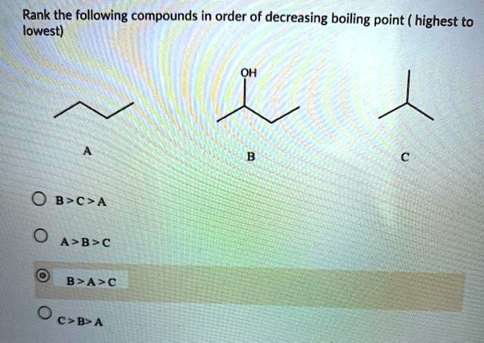 Solved Rank The Following Compounds In Order Of Decreasing Boiling Point Highest To Lowest 9256