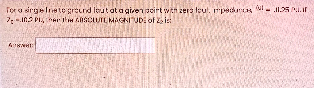 SOLVED: For a single line to ground fault at a given point with zero ...