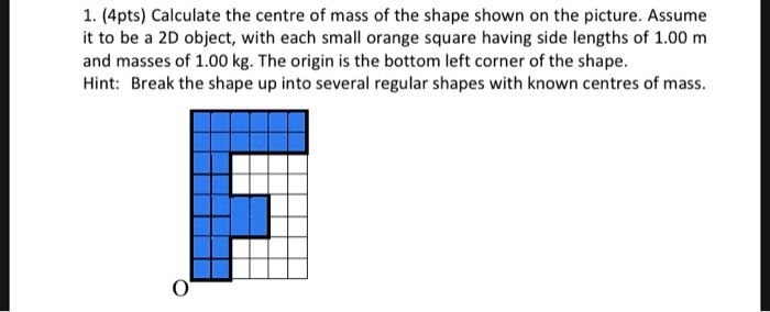 1. (4pts) Calculate the centre of mass of the shape shown on the ...