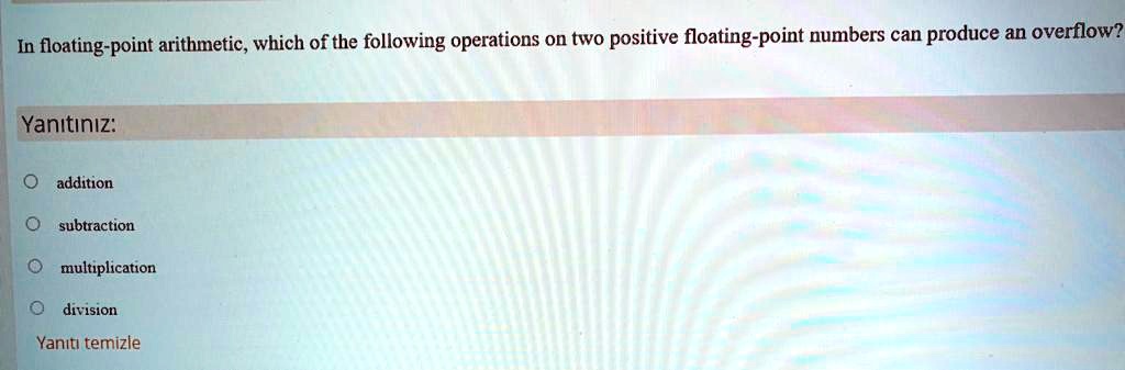 Solved: In Floating-Point Arithmetic, Which Of The Following Operations On  Two Positive Floating Point Numbers Can Produce An Overflow? Yanitiniz:  Addition Subtraction Multiplication Division Yaniti Temizle