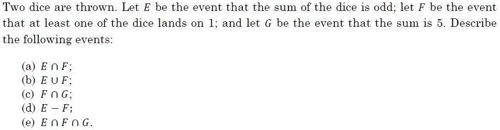 Solved Two Dice Are Thrown Let E Be The Event That The Sum Of The Dice Is Odd Let F Be The Event That At Least One Of The Dice Lands On 1