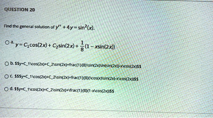 Solved Question Find The General Solution Of Y 4y Sin X 0a Y Cicos Zx Czsin 2x 80 Xsin 2x 0 B Ssy C Ilcoszx C Zlsin 2x Frac 1 H8hsin 2x Vn Sin 2x Xlcos 2x Ss 0 C Sssy C 1lcos 2x C Zlsin 2x Frac I Hbhicos X Lsin 2x Xlcos2x Ss Od