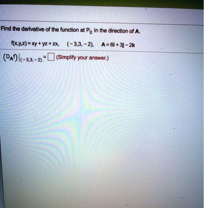 Solved Find The Derivative Of The Function At Po In The Direction Af Al Fxyz Xy Yz Zx 1 3 3 2 A 6i 3j 2k Pa9l 33 52 Simplify Your Answer