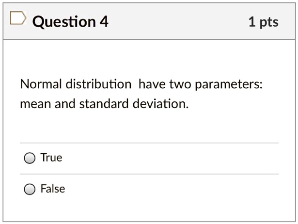 Normal distribution have two parameters: mean and standard deviation.
True
False