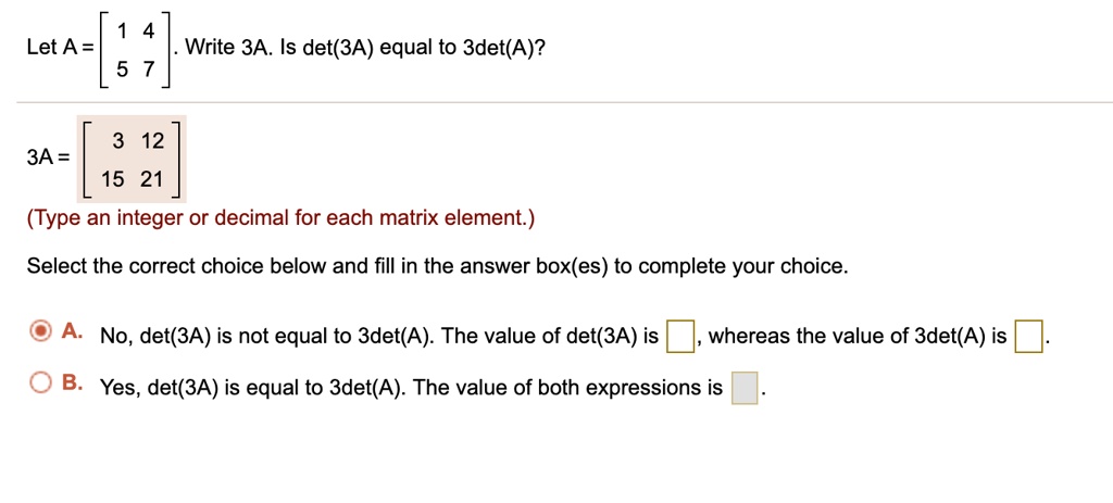 Let A = Write 3A. Is det(3A) equal to 3det(A)? 12 3A = 15 21 (Type an ...
