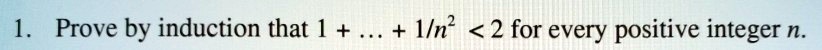 1. Prove by induction that 1 + … + (1)/(n^2) < 2 for every positive integer n.