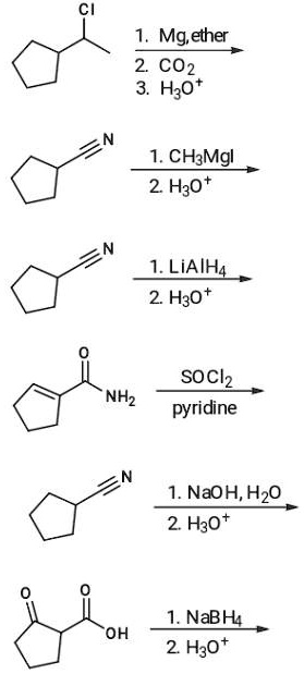 CI
1. Mg, ether
2. CO2
3. H3O+
N
1. CH3MgI
2. H3O+
N
1. LiAlH4
2. H3O+
O
SOCl2
NH2
pyridine
N
1. NaOH, H2O
2. H3O+
O
OH
1. NaBH4
2. H3O+