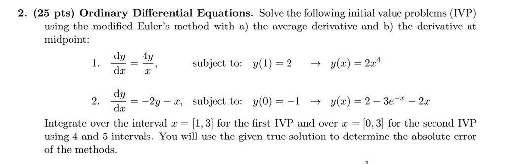 Solved 2 25 Pts Ordinary Differential Equations Solve The Following Initial Value Problems Ivp Using The Modified Euler Method With A The Average Derivative And B The Derivative At Midpoint Dy 4y