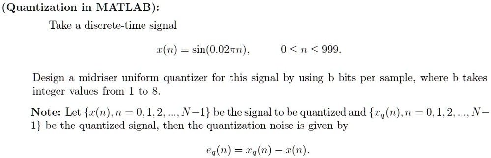 SOLVED: Quantization in MATLAB Take a discrete-time signal x(n) = sin(0 ...