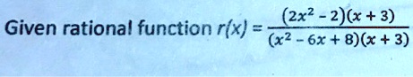 Given rational function r(x) = ((2x^2 - 2)(x + 3))/((x^2 - 6x + 8)(x + 3))