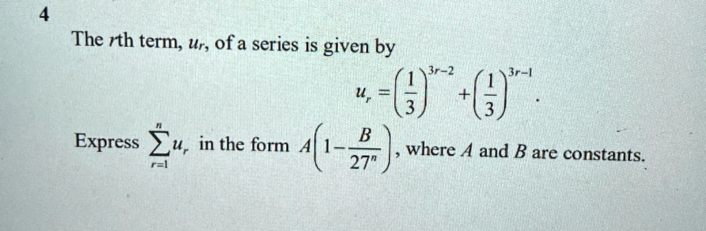the rth term ur of a series is given by ur frac133r 2 frac133r 1 express sumr1n ur in the form a1 fracb27n where a and b are constants 84518