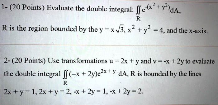 Solved 1 Points Evaluate The Double Integral Ff E X Y A Ris The Region Bounded By They Xv X2 Y2 4 And The X Axis 2 Points Use Transformations U 2x Yand V